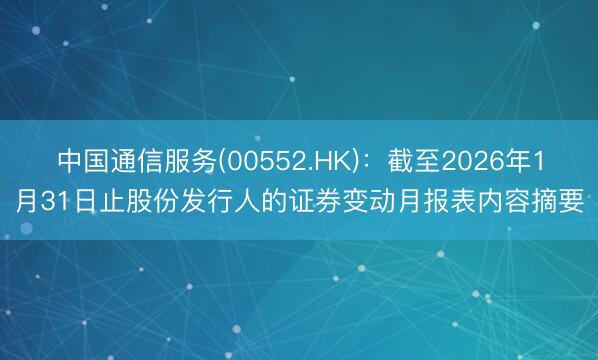 中国通信服务(00552.HK)：截至2026年1月31日止股份发行人的证券变动月报表内容摘要