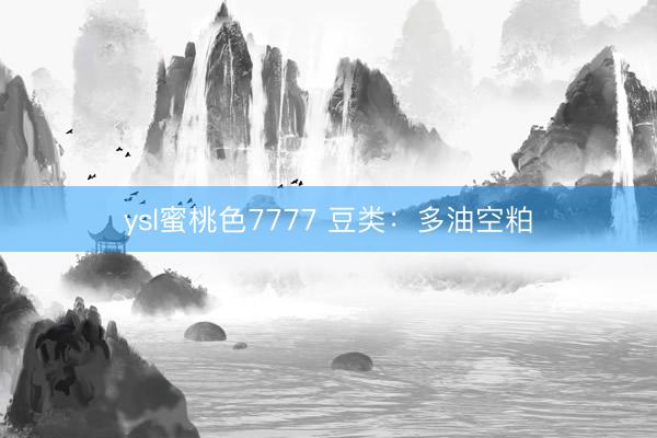 ysl蜜桃色7777 豆类：多油空粕