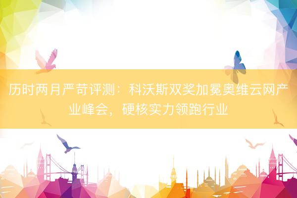 历时两月严苛评测：科沃斯双奖加冕奥维云网产业峰会，硬核实力领跑行业