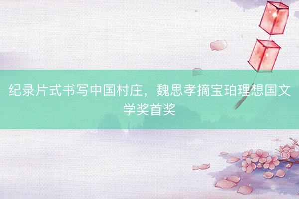纪录片式书写中国村庄，魏思孝摘宝珀理想国文学奖首奖