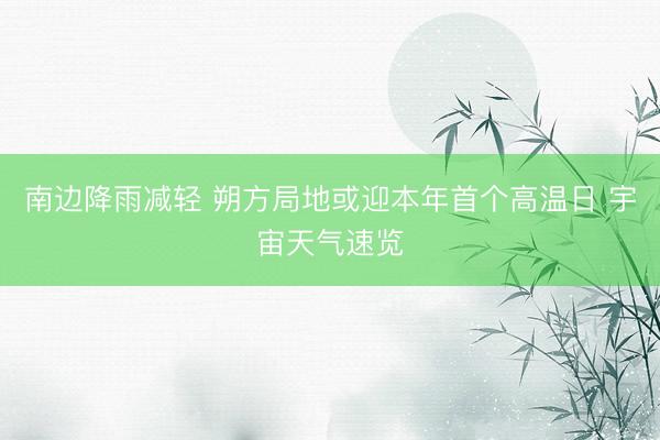 南边降雨减轻 朔方局地或迎本年首个高温日 宇宙天气速览