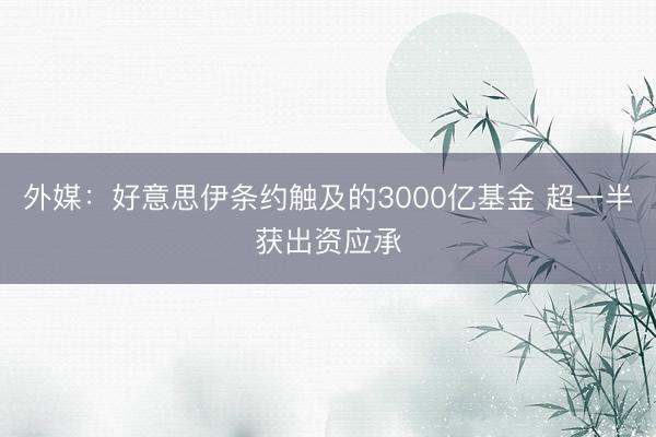 外媒：好意思伊条约触及的3000亿基金 超一半获出资应承