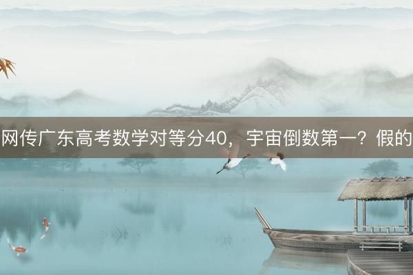 网传广东高考数学对等分40，宇宙倒数第一？假的
