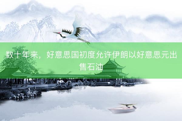 数十年来，好意思国初度允许伊朗以好意思元出售石油